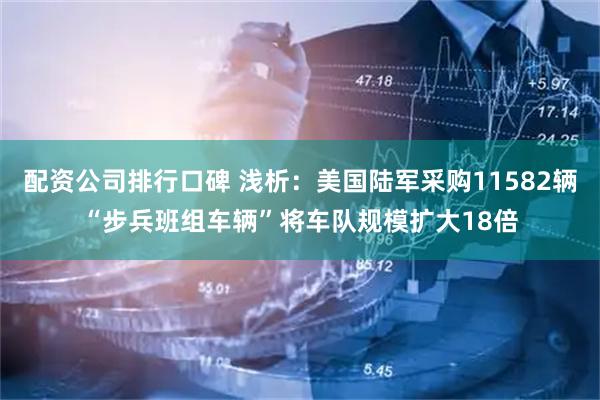 配资公司排行口碑 浅析：美国陆军采购11582辆“步兵班组车辆”将车队规模扩大18倍